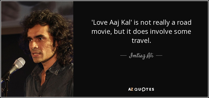 'Love Aaj Kal' is not really a road movie, but it does involve some travel. - Imtiaz Ali
