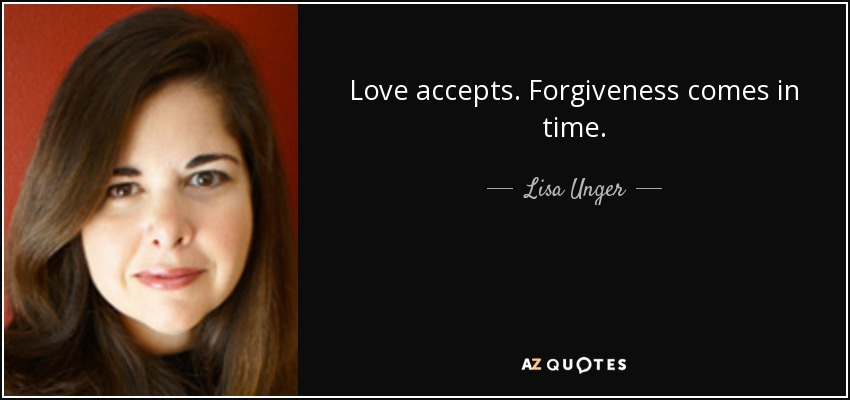 Love accepts. Forgiveness comes in time. - Lisa Unger