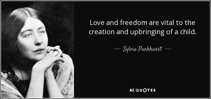 Love and freedom are vital to the creation and upbringing of a child. - Sylvia Pankhurst