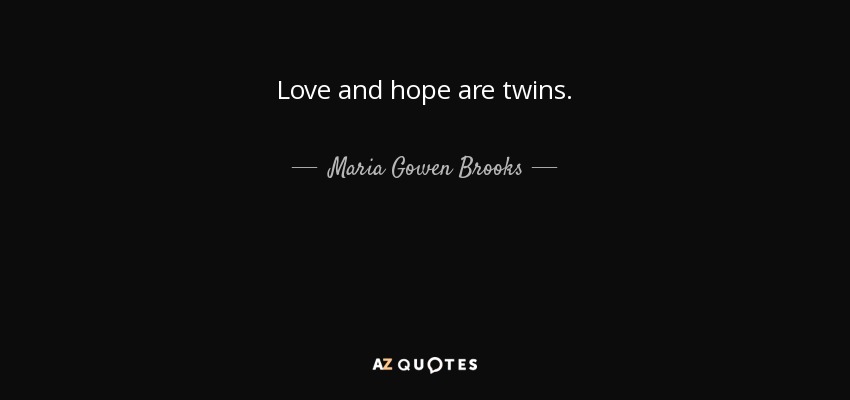 Love and hope are twins. - Maria Gowen Brooks