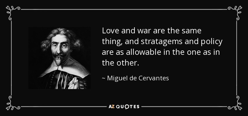 Love and war are the same thing, and stratagems and policy are as allowable in the one as in the other. - Miguel de Cervantes
