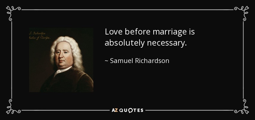 Love before marriage is absolutely necessary. - Samuel Richardson