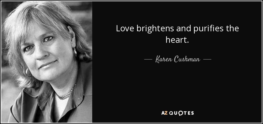 Love brightens and purifies the heart. - Karen Cushman
