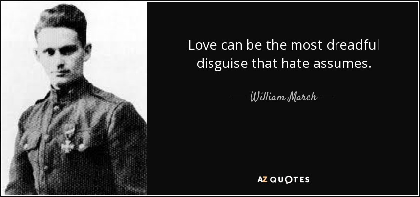 Love can be the most dreadful disguise that hate assumes. - William March