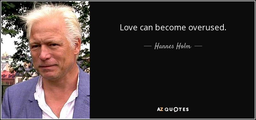 Love can become overused. - Hannes Holm