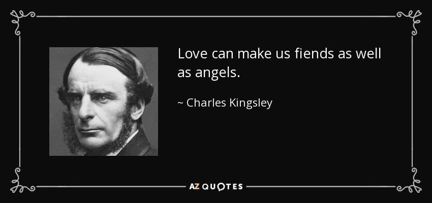 Love can make us fiends as well as angels. - Charles Kingsley