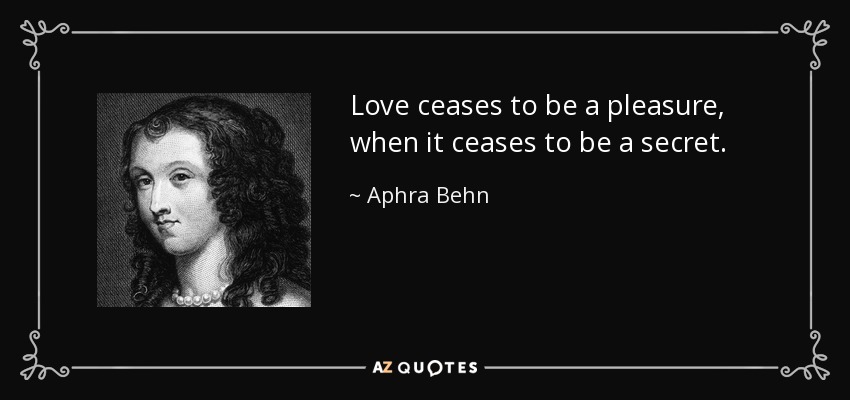 Love ceases to be a pleasure, when it ceases to be a secret. - Aphra Behn