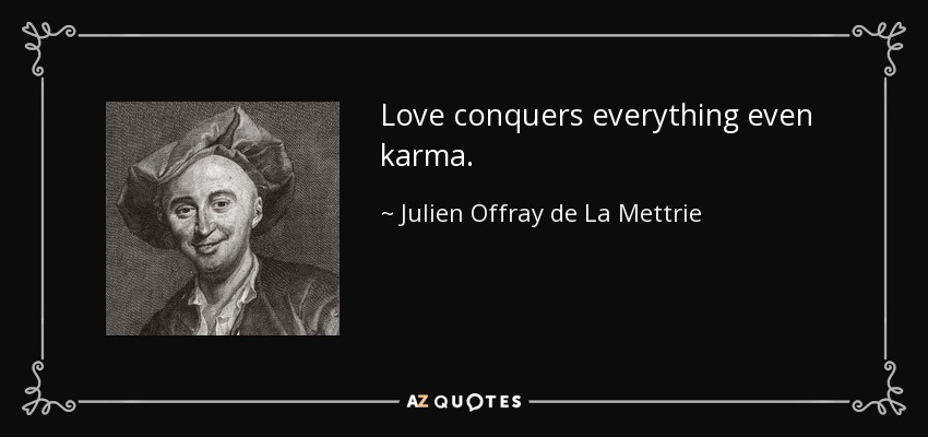Love conquers everything even karma. - Julien Offray de La Mettrie