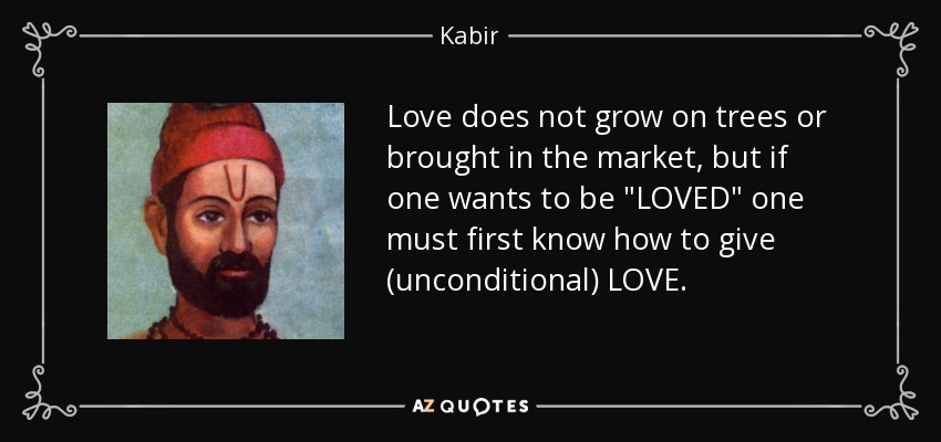 Love does not grow on trees or brought in the market, but if one wants to be 