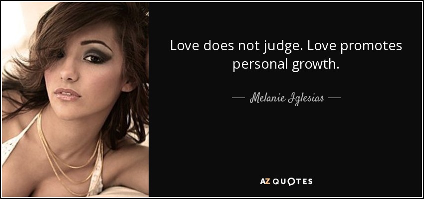 Love does not judge. Love promotes personal growth. - Melanie Iglesias