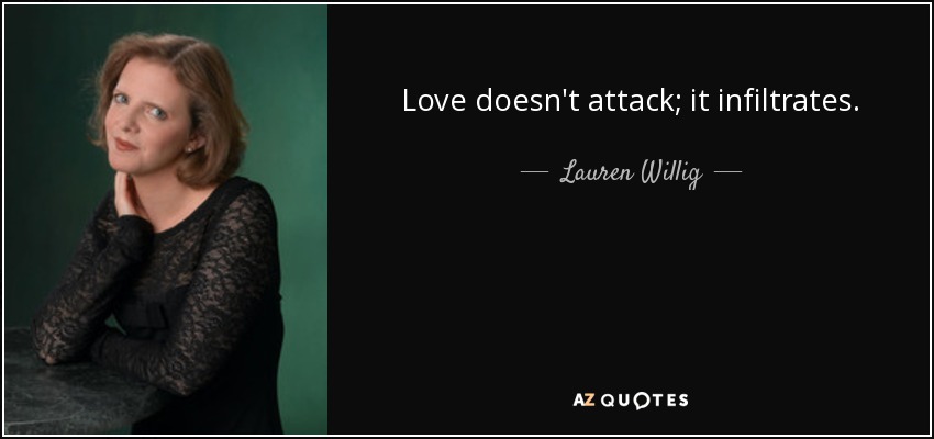 Love doesn't attack; it infiltrates. - Lauren Willig
