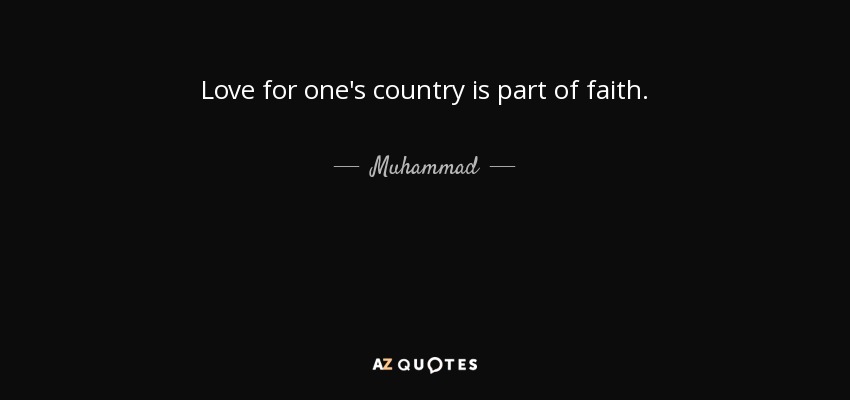 Love for one's country is part of faith. - Muhammad