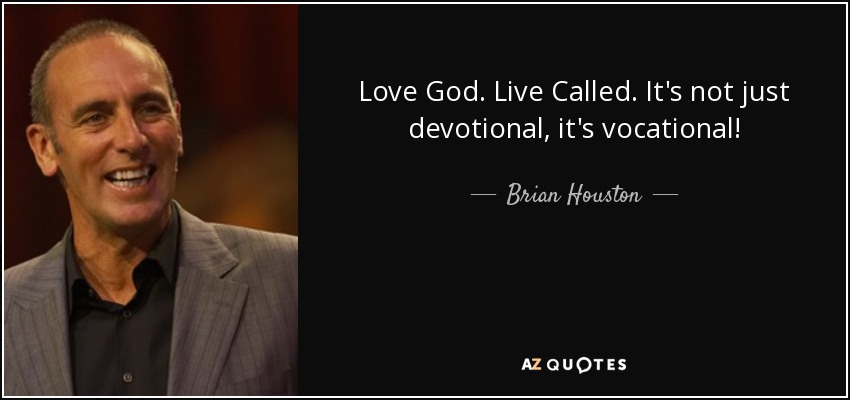 Love God. Live Called. It's not just devotional, it's vocational! - Brian Houston