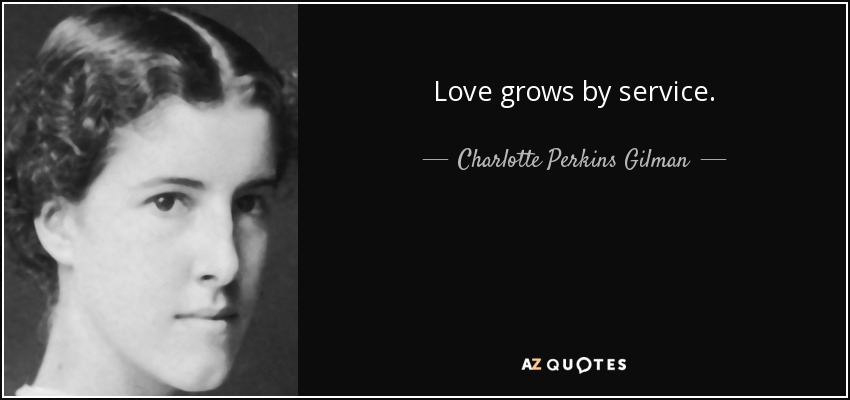 Love grows by service. - Charlotte Perkins Gilman