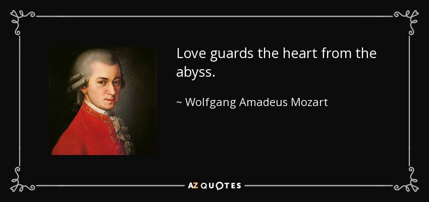 Love guards the heart from the abyss. - Wolfgang Amadeus Mozart