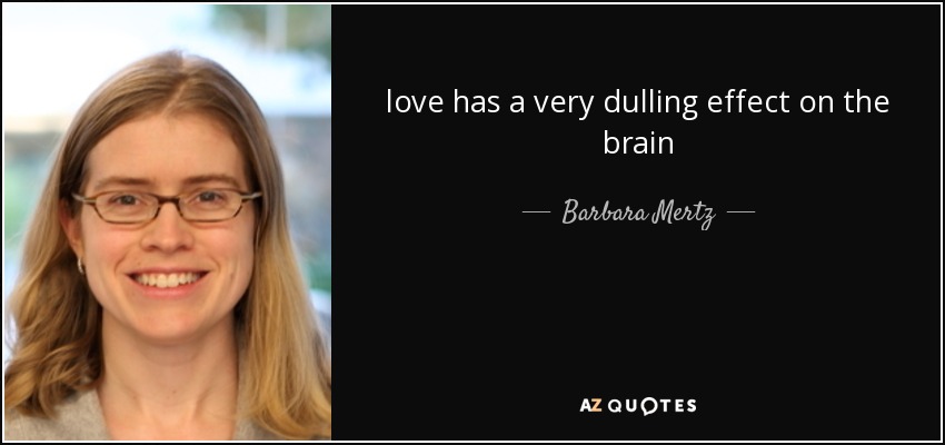 love has a very dulling effect on the brain - Barbara Mertz