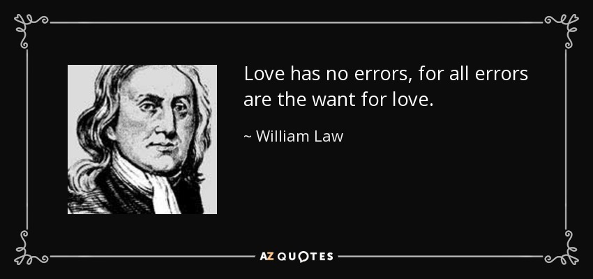 Love has no errors, for all errors are the want for love. - William Law