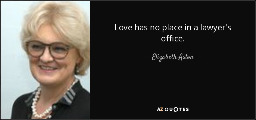 Love has no place in a lawyer's office. - Elizabeth Aston