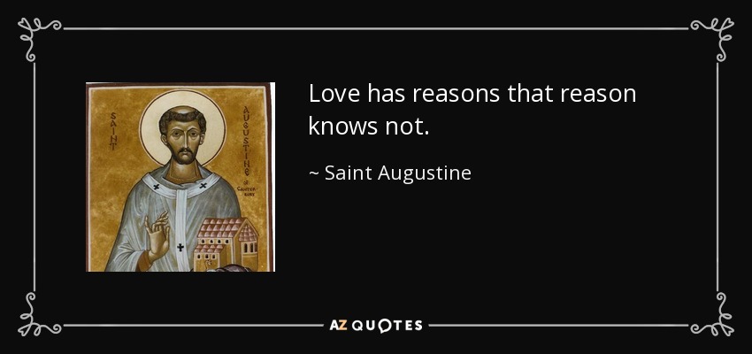 Love has reasons that reason knows not. - Saint Augustine