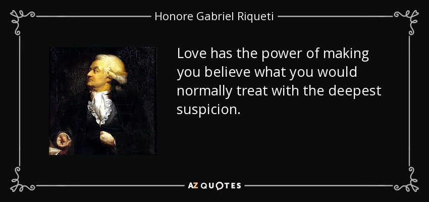 Love has the power of making you believe what you would normally treat with the deepest suspicion. - Honore Gabriel Riqueti, comte de Mirabeau