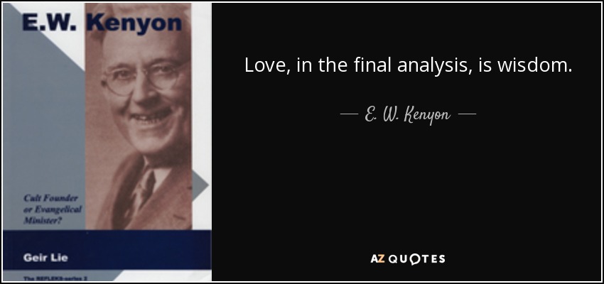 Love, in the final analysis, is wisdom. - E. W. Kenyon