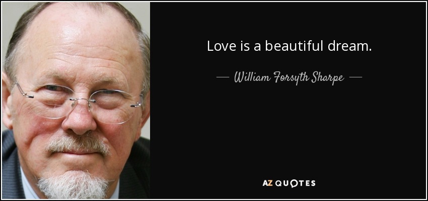 Love is a beautiful dream. - William Forsyth Sharpe