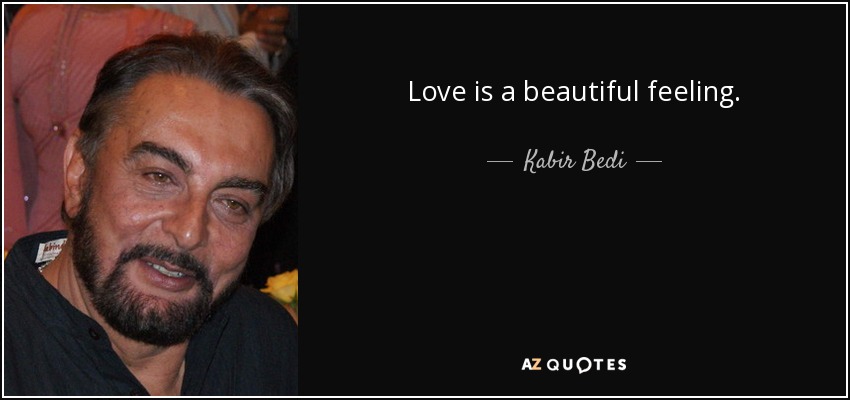 Love is a beautiful feeling. - Kabir Bedi
