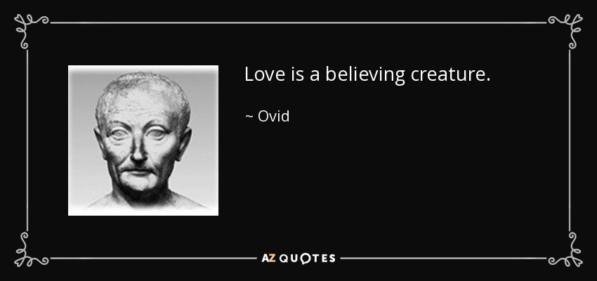 Love is a believing creature. - Ovid
