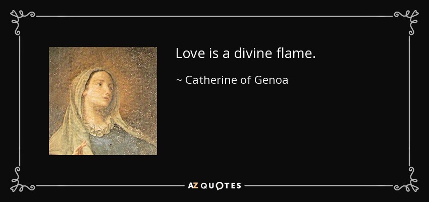 Love is a divine flame. - Catherine of Genoa