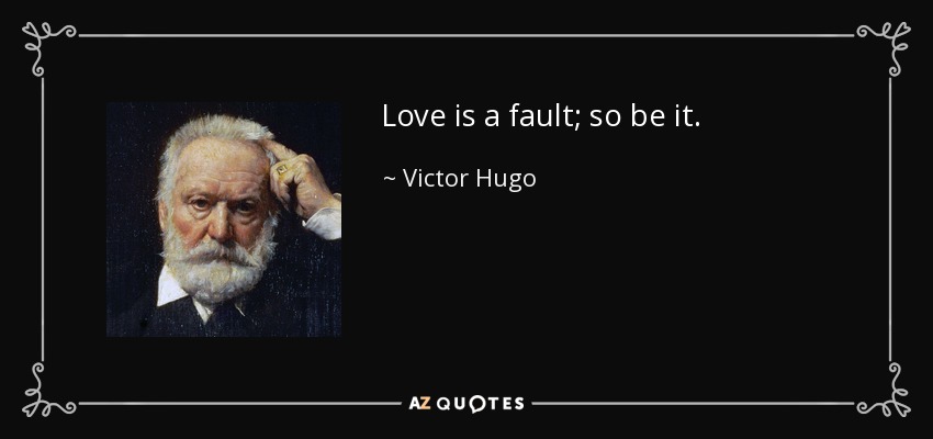 Love is a fault; so be it. - Victor Hugo