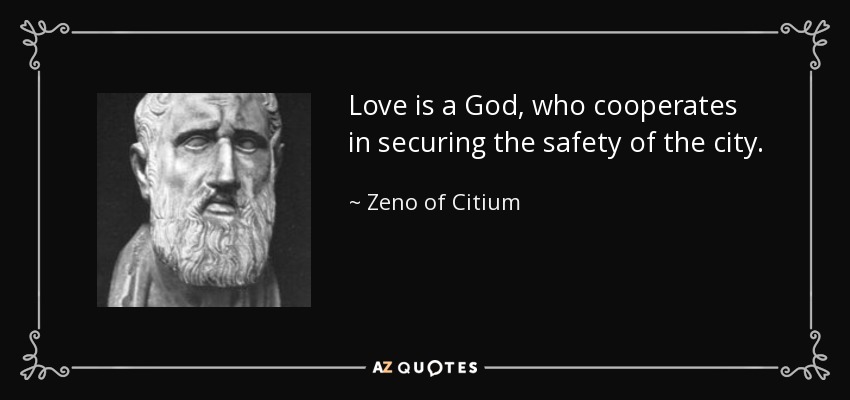 Love is a God, who cooperates in securing the safety of the city. - Zeno of Citium
