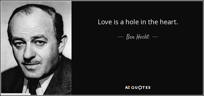 Love is a hole in the heart. - Ben Hecht