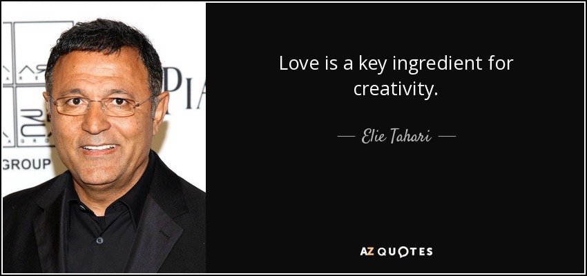 Love is a key ingredient for creativity. - Elie Tahari