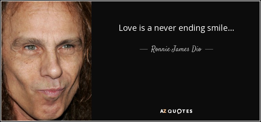 Love is a never ending smile... - Ronnie James Dio