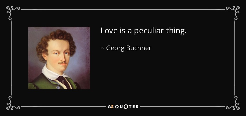 Love is a peculiar thing. - Georg Buchner