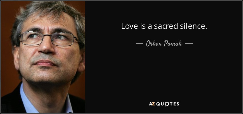 Love is a sacred silence. - Orhan Pamuk