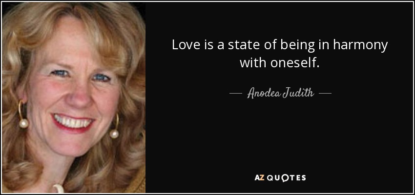 Love is a state of being in harmony with oneself. - Anodea Judith