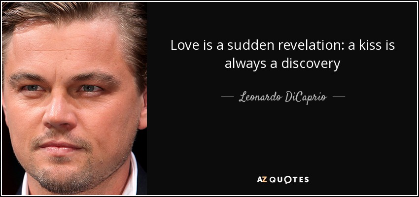 Love is a sudden revelation: a kiss is always a discovery - Leonardo DiCaprio