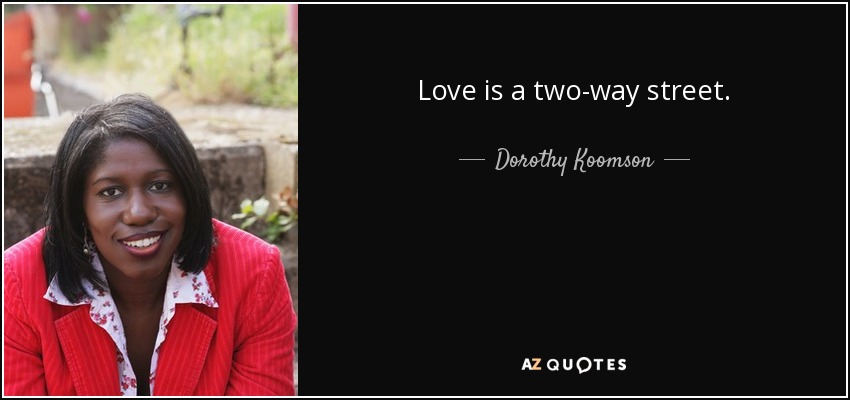 Love is a two-way street. - Dorothy Koomson