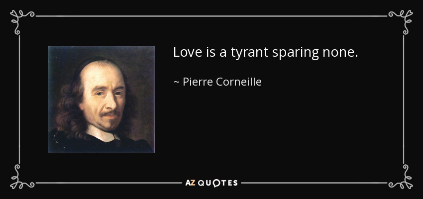 Love is a tyrant sparing none. - Pierre Corneille