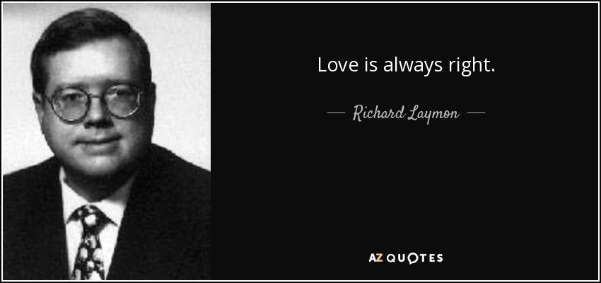 Love is always right. - Richard Laymon