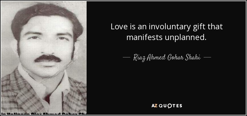 Love is an involuntary gift that manifests unplanned. - Riaz Ahmed Gohar Shahi