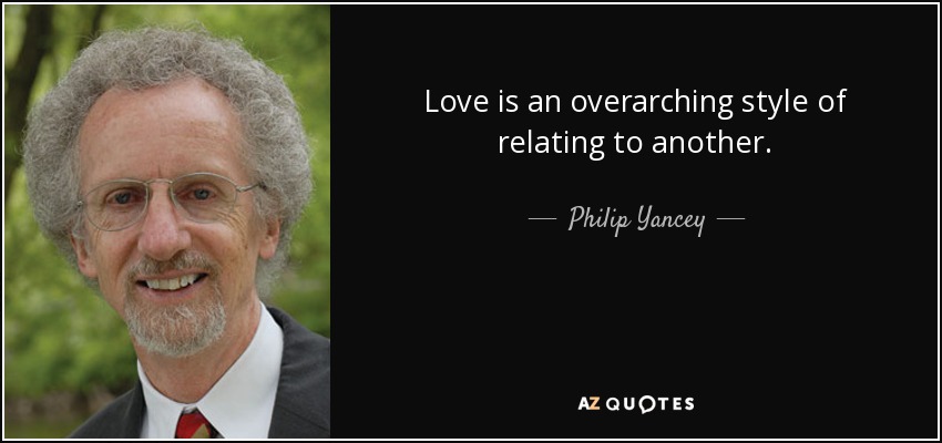 Love is an overarching style of relating to another. - Philip Yancey