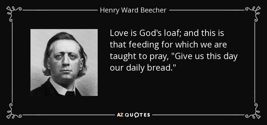 Love is God's loaf; and this is that feeding for which we are taught to pray, 