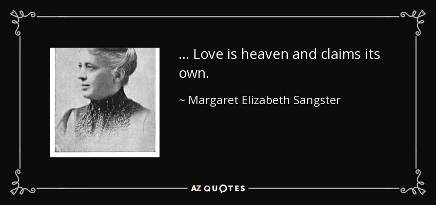 ... Love is heaven and claims its own. - Margaret Elizabeth Sangster