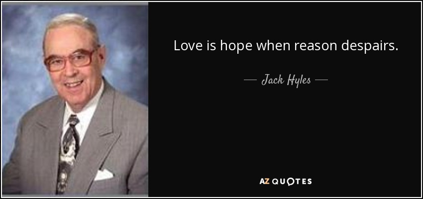 Love is hope when reason despairs. - Jack Hyles