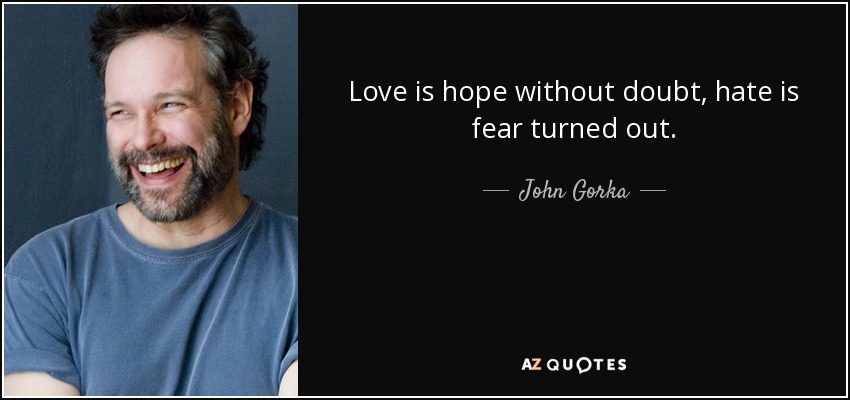 Love is hope without doubt, hate is fear turned out. - John Gorka