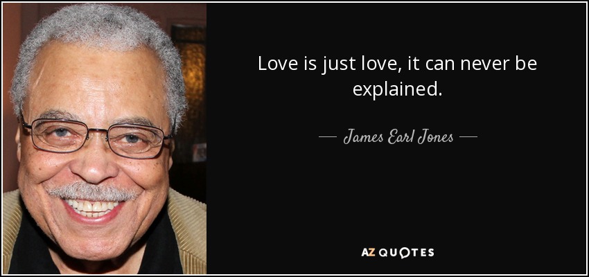 Love is just love, it can never be explained. - James Earl Jones
