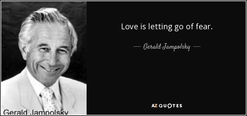 Love is letting go of fear. - Gerald Jampolsky