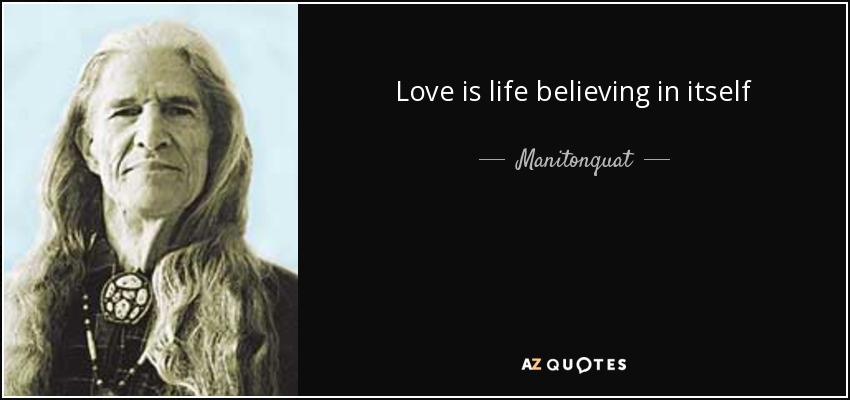 Love is life believing in itself - Manitonquat